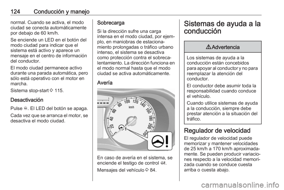 OPEL KARL 2019 Manual de Instrucciones (in Spanish) 124Conducción y manejonormal. Cuando se activa, el modociudad se conecta automáticamentepor debajo de 60 km/h.
Se enciende un LED en el botón del
modo ciudad para indicar que el
sistema está activ OPEL KARL 2019 Manual de Instrucciones (in Spanish) 124Conducción y manejonormal. Cuando se activa, el modociudad se conecta automáticamentepor debajo de 60 km/h.
Se enciende un LED en el botón del
modo ciudad para indicar que el
sistema está activ