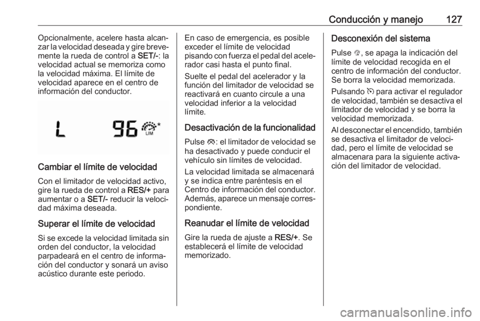 OPEL KARL 2019 Manual de Instrucciones (in Spanish) Conducción y manejo127Opcionalmente, acelere hasta alcan‐
zar la velocidad deseada y gire breve‐
mente la rueda de control a SET/-: la
velocidad actual se memoriza como
la velocidad máxima. El OPEL KARL 2019 Manual de Instrucciones (in Spanish) Conducción y manejo127Opcionalmente, acelere hasta alcan‐
zar la velocidad deseada y gire breve‐
mente la rueda de control a SET/-: la
velocidad actual se memoriza como
la velocidad máxima. El