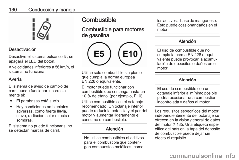 OPEL KARL 2019 Manual de Instrucciones (in Spanish) 130Conducción y manejo
Desactivación
Desactive el sistema pulsando ); se
apagará el LED del botón.
A velocidades inferiores a 56 km/h, el sistema no funciona.
Avería El sistema de aviso de cambi OPEL KARL 2019 Manual de Instrucciones (in Spanish) 130Conducción y manejo
Desactivación
Desactive el sistema pulsando ); se
apagará el LED del botón.
A velocidades inferiores a 56 km/h, el sistema no funciona.
Avería El sistema de aviso de cambi