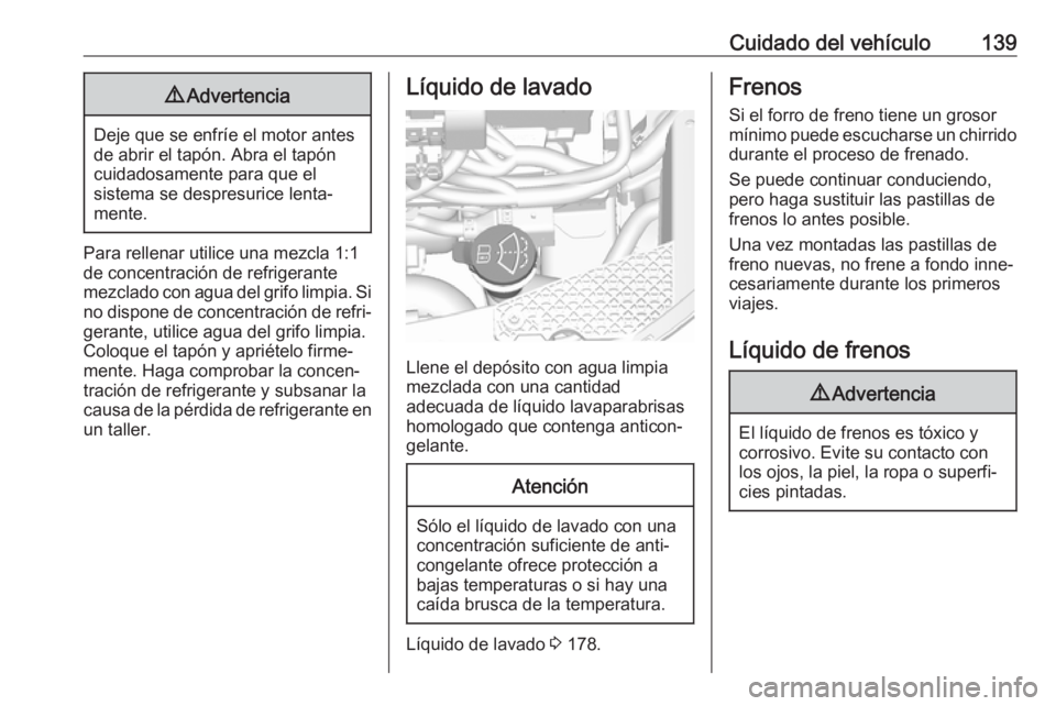 OPEL KARL 2019 Manual de Instrucciones (in Spanish) Cuidado del vehículo1399Advertencia
Deje que se enfríe el motor antes
de abrir el tapón. Abra el tapón cuidadosamente para que el
sistema se despresurice lenta‐
mente.
Para rellenar utilice una OPEL KARL 2019 Manual de Instrucciones (in Spanish) Cuidado del vehículo1399Advertencia
Deje que se enfríe el motor antes
de abrir el tapón. Abra el tapón cuidadosamente para que el
sistema se despresurice lenta‐
mente.
Para rellenar utilice una