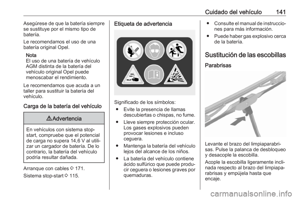 OPEL KARL 2019 Manual de Instrucciones (in Spanish) Cuidado del vehículo141Asegúrese de que la batería siempre
se sustituye por el mismo tipo de
batería.
Le recomendamos el uso de una
batería original Opel.
Nota
El uso de una batería de vehículo OPEL KARL 2019 Manual de Instrucciones (in Spanish) Cuidado del vehículo141Asegúrese de que la batería siempre
se sustituye por el mismo tipo de
batería.
Le recomendamos el uso de una
batería original Opel.
Nota
El uso de una batería de vehículo
