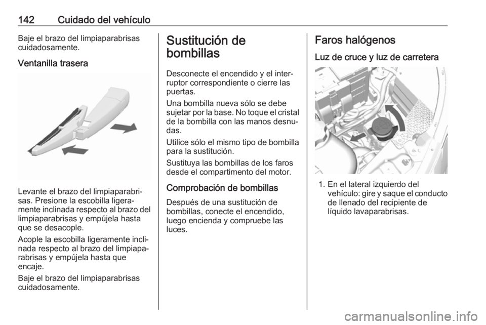 OPEL KARL 2019 Manual de Instrucciones (in Spanish) 142Cuidado del vehículoBaje el brazo del limpiaparabrisas
cuidadosamente.
Ventanilla trasera
Levante el brazo del limpiaparabri‐
sas. Presione la escobilla ligera‐
mente inclinada respecto al bra OPEL KARL 2019 Manual de Instrucciones (in Spanish) 142Cuidado del vehículoBaje el brazo del limpiaparabrisas
cuidadosamente.
Ventanilla trasera
Levante el brazo del limpiaparabri‐
sas. Presione la escobilla ligera‐
mente inclinada respecto al bra