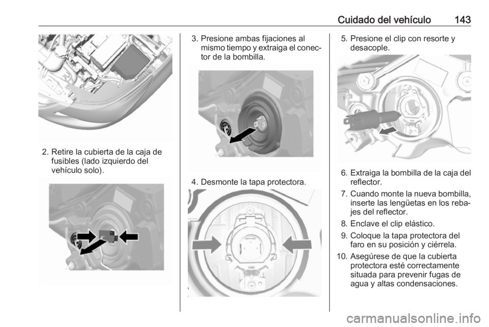 OPEL KARL 2019 Manual de Instrucciones (in Spanish) Cuidado del vehículo143
2. Retire la cubierta de la caja defusibles (lado izquierdo del
vehículo solo).
3. Presione ambas fijaciones al mismo tiempo y extraiga el conec‐
tor de la bombilla.
4. Des OPEL KARL 2019 Manual de Instrucciones (in Spanish) Cuidado del vehículo143
2. Retire la cubierta de la caja defusibles (lado izquierdo del
vehículo solo).
3. Presione ambas fijaciones al mismo tiempo y extraiga el conec‐
tor de la bombilla.
4. Des