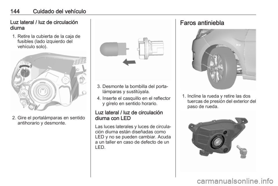 OPEL KARL 2019 Manual de Instrucciones (in Spanish) 144Cuidado del vehículoLuz lateral / luz de circulación
diurna
1. Retire la cubierta de la caja de fusibles (lado izquierdo del
vehículo solo).
2. Gire el portalámparas en sentido antihorario y de OPEL KARL 2019 Manual de Instrucciones (in Spanish) 144Cuidado del vehículoLuz lateral / luz de circulación
diurna
1. Retire la cubierta de la caja de fusibles (lado izquierdo del
vehículo solo).
2. Gire el portalámparas en sentido antihorario y de