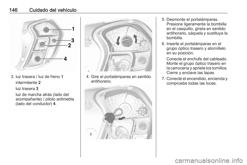 OPEL KARL 2019 Manual de Instrucciones (in Spanish) 146Cuidado del vehículo
3. luz trasera / luz de freno 1
intermitente 2
luz trasera 3
luz de marcha atrás (lado del
acompañante) / piloto antiniebla
(lado del conductor) 4.4. Gire el portalámpar OPEL KARL 2019 Manual de Instrucciones (in Spanish) 146Cuidado del vehículo
3. luz trasera / luz de freno 1
intermitente 2
luz trasera 3
luz de marcha atrás (lado del
acompañante) / piloto antiniebla
(lado del conductor) 4.4. Gire el portalámpar
