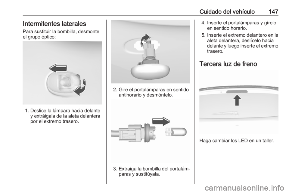 OPEL KARL 2019 Manual de Instrucciones (in Spanish) Cuidado del vehículo147Intermitentes laterales
Para sustituir la bombilla, desmonte
el grupo óptico:
1. Deslice la lámpara hacia delante y extráigala de la aleta delantera
por el extremo trasero.
OPEL KARL 2019 Manual de Instrucciones (in Spanish) Cuidado del vehículo147Intermitentes laterales
Para sustituir la bombilla, desmonte
el grupo óptico:
1. Deslice la lámpara hacia delante y extráigala de la aleta delantera
por el extremo trasero.