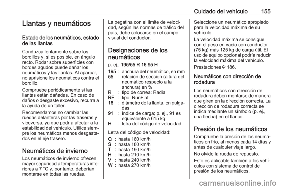 OPEL KARL 2019 Manual de Instrucciones (in Spanish) Cuidado del vehículo155Llantas y neumáticos
Estado de los neumáticos, estado de las llantas
Conduzca lentamente sobre los
bordillos y, si es posible, en ángulo
recto. Rodar sobre superficies con
b OPEL KARL 2019 Manual de Instrucciones (in Spanish) Cuidado del vehículo155Llantas y neumáticos
Estado de los neumáticos, estado de las llantas
Conduzca lentamente sobre los
bordillos y, si es posible, en ángulo
recto. Rodar sobre superficies con
b