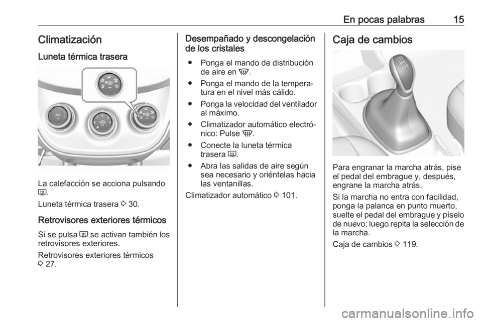 OPEL KARL 2019  Manual de Instrucciones (in Spanish) En pocas palabras15Climatización
Luneta térmica trasera
La calefacción se acciona pulsando
Ü .
Luneta térmica trasera  3 30.
Retrovisores exteriores térmicos
Si se pulsa  Ü se activan también 