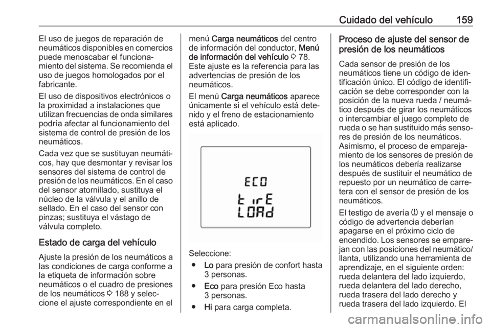 OPEL KARL 2019 Manual de Instrucciones (in Spanish) Cuidado del vehículo159El uso de juegos de reparación de
neumáticos disponibles en comercios
puede menoscabar el funciona‐
miento del sistema. Se recomienda el uso de juegos homologados por el
fa OPEL KARL 2019 Manual de Instrucciones (in Spanish) Cuidado del vehículo159El uso de juegos de reparación de
neumáticos disponibles en comercios
puede menoscabar el funciona‐
miento del sistema. Se recomienda el uso de juegos homologados por el
fa