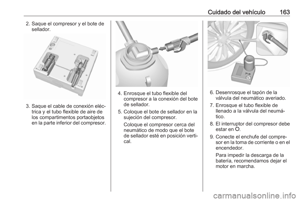 OPEL KARL 2019 Manual de Instrucciones (in Spanish) Cuidado del vehículo1632. Saque el compresor y el bote desellador.
3. Saque el cable de conexión eléc‐ trica y el tubo flexible de aire de
los compartimentos portaobjetos
en la parte inferior del OPEL KARL 2019 Manual de Instrucciones (in Spanish) Cuidado del vehículo1632. Saque el compresor y el bote desellador.
3. Saque el cable de conexión eléc‐ trica y el tubo flexible de aire de
los compartimentos portaobjetos
en la parte inferior del