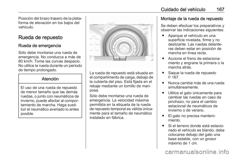 OPEL KARL 2019 Manual de Instrucciones (in Spanish) Cuidado del vehículo167Posición del brazo trasero de la plata‐
forma de elevación en los bajos del
vehículo.
Rueda de repuesto
Rueda de emergencia Sólo debe montarse una rueda de
emergencia. No OPEL KARL 2019 Manual de Instrucciones (in Spanish) Cuidado del vehículo167Posición del brazo trasero de la plata‐
forma de elevación en los bajos del
vehículo.
Rueda de repuesto
Rueda de emergencia Sólo debe montarse una rueda de
emergencia. No