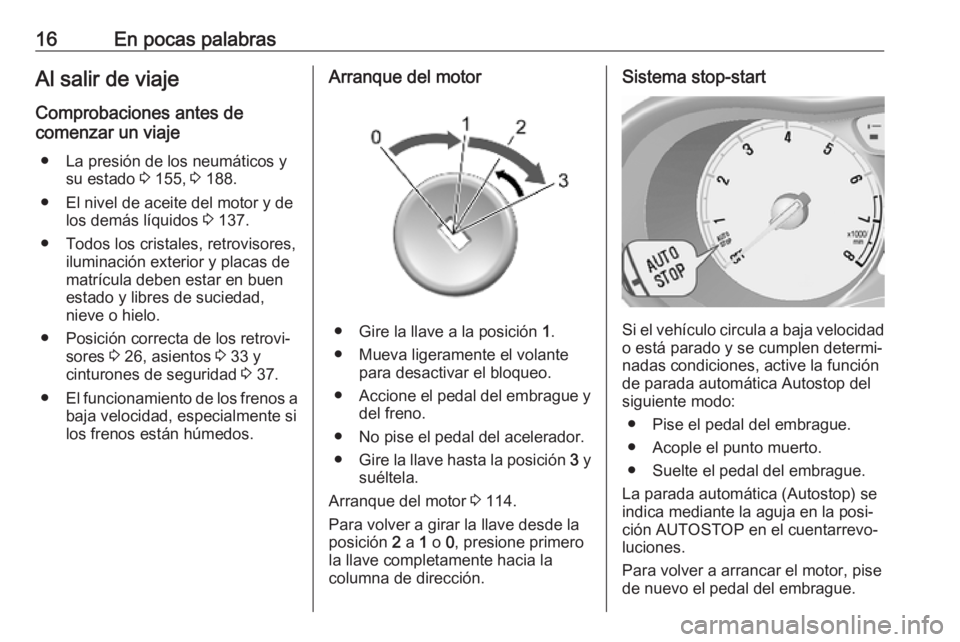 OPEL KARL 2019  Manual de Instrucciones (in Spanish) 16En pocas palabrasAl salir de viaje
Comprobaciones antes de
comenzar un viaje
● La presión de los neumáticos y su estado  3 155,  3 188.
● El nivel de aceite del motor y de los demás líquidos