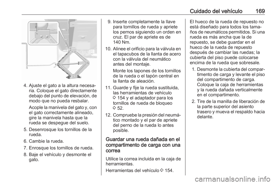 OPEL KARL 2019 Manual de Instrucciones (in Spanish) Cuidado del vehículo169
4. Ajuste el gato a la altura necesa‐ria. Coloque el gato directamente
debajo del punto de elevación, de
modo que no pueda resbalar.
Acople la manivela del gato y, con el g OPEL KARL 2019 Manual de Instrucciones (in Spanish) Cuidado del vehículo169
4. Ajuste el gato a la altura necesa‐ria. Coloque el gato directamente
debajo del punto de elevación, de
modo que no pueda resbalar.
Acople la manivela del gato y, con el g