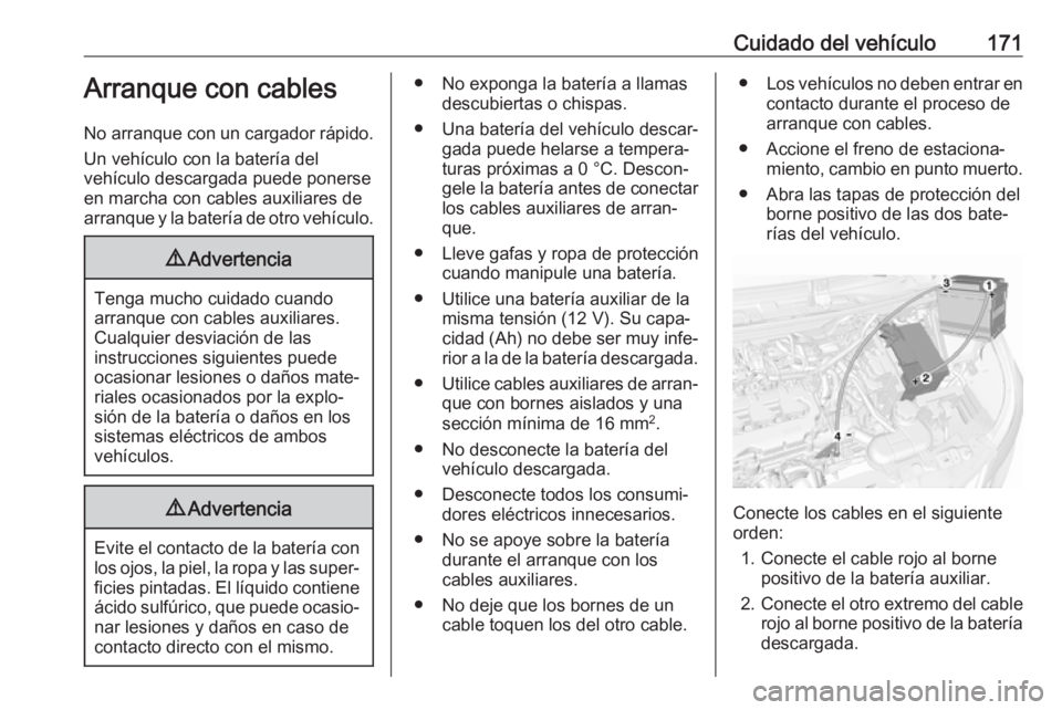 OPEL KARL 2019 Manual de Instrucciones (in Spanish) Cuidado del vehículo171Arranque con cables
No arranque con un cargador rápido. Un vehículo con la batería del
vehículo descargada puede ponerse
en marcha con cables auxiliares de
arranque y la ba OPEL KARL 2019 Manual de Instrucciones (in Spanish) Cuidado del vehículo171Arranque con cables
No arranque con un cargador rápido. Un vehículo con la batería del
vehículo descargada puede ponerse
en marcha con cables auxiliares de
arranque y la ba