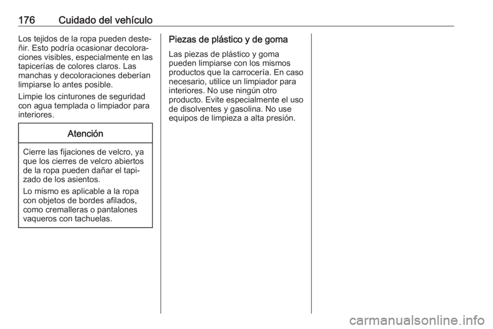 OPEL KARL 2019 Manual de Instrucciones (in Spanish) 176Cuidado del vehículoLos tejidos de la ropa pueden deste‐
ñir. Esto podría ocasionar decolora‐
ciones visibles, especialmente en las
tapicerías de colores claros. Las
manchas y decoloracione OPEL KARL 2019 Manual de Instrucciones (in Spanish) 176Cuidado del vehículoLos tejidos de la ropa pueden deste‐
ñir. Esto podría ocasionar decolora‐
ciones visibles, especialmente en las
tapicerías de colores claros. Las
manchas y decoloracione