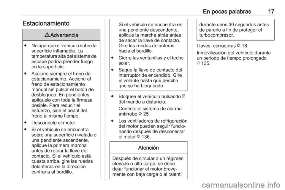 OPEL KARL 2019  Manual de Instrucciones (in Spanish) En pocas palabras17Estacionamiento9Advertencia
● No aparque el vehículo sobre la
superficie inflamable. La
temperatura alta del sistema de escape podría prender fuego
en la superficie.
● Accione