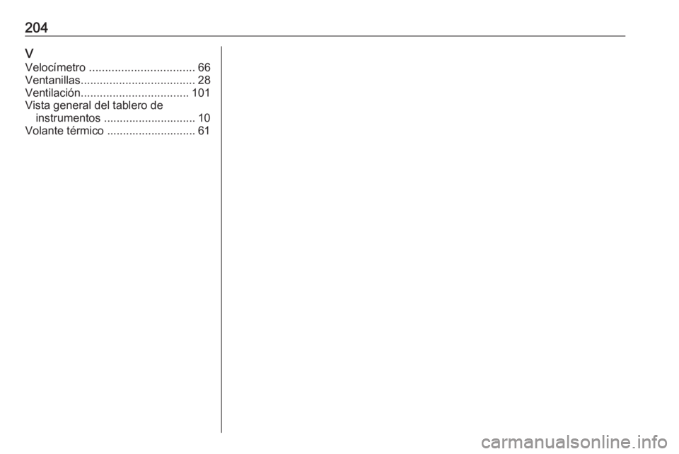 OPEL KARL 2019 Manual de Instrucciones (in Spanish) 204VVelocímetro ................................. 66
Ventanillas .................................... 28
Ventilación .................................. 101
Vista general del tablero de instrumentos OPEL KARL 2019 Manual de Instrucciones (in Spanish) 204VVelocímetro ................................. 66
Ventanillas .................................... 28
Ventilación .................................. 101
Vista general del tablero de instrumentos