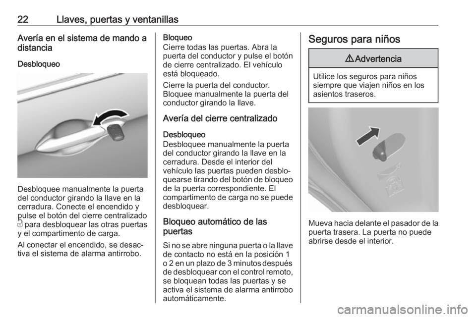 OPEL KARL 2019  Manual de Instrucciones (in Spanish) 22Llaves, puertas y ventanillasAvería en el sistema de mando a
distancia
Desbloqueo
Desbloquee manualmente la puerta
del conductor girando la llave en la
cerradura. Conecte el encendido y
pulse el bo