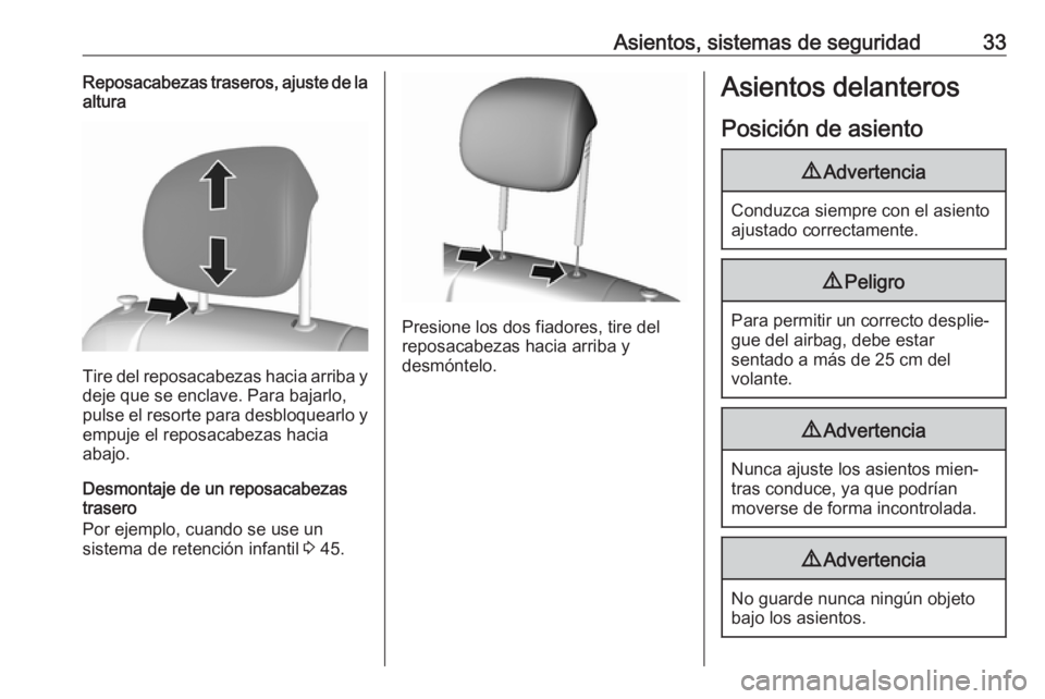 OPEL KARL 2019  Manual de Instrucciones (in Spanish) Asientos, sistemas de seguridad33Reposacabezas traseros, ajuste de la
altura
Tire del reposacabezas hacia arriba y
deje que se enclave. Para bajarlo,
pulse el resorte para desbloquearlo y empuje el re