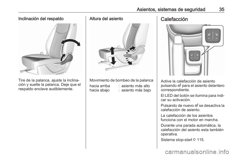 OPEL KARL 2019  Manual de Instrucciones (in Spanish) Asientos, sistemas de seguridad35Inclinación del respaldo
Tire de la palanca, ajuste la inclina‐
ción y suelte la palanca. Deje que el respaldo enclave audiblemente.
Altura del asiento
Movimiento 