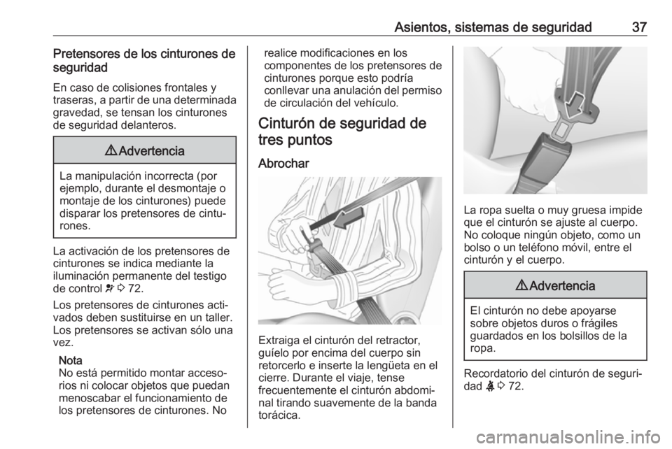 OPEL KARL 2019  Manual de Instrucciones (in Spanish) Asientos, sistemas de seguridad37Pretensores de los cinturones de
seguridad
En caso de colisiones frontales y
traseras, a partir de una determinada gravedad, se tensan los cinturones
de seguridad dela