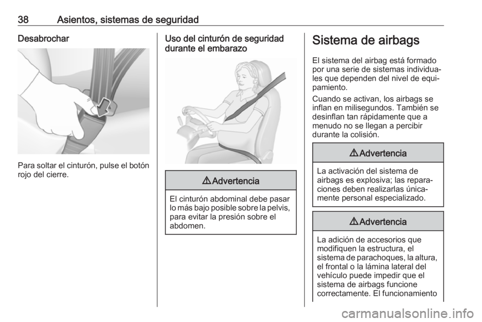 OPEL KARL 2019  Manual de Instrucciones (in Spanish) 38Asientos, sistemas de seguridadDesabrochar
Para soltar el cinturón, pulse el botónrojo del cierre.
Uso del cinturón de seguridad
durante el embarazo9 Advertencia
El cinturón abdominal debe pasar