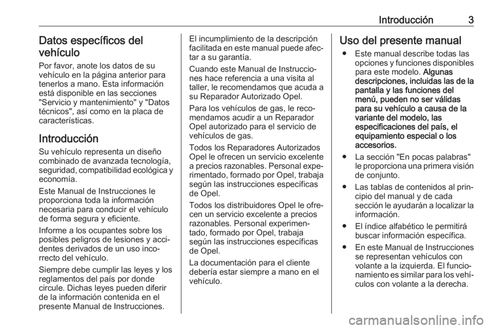 OPEL KARL 2019  Manual de Instrucciones (in Spanish) Introducción3Datos específicos del
vehículo
Por favor, anote los datos de su
vehículo en la página anterior para
tenerlos a mano. Esta información
está disponible en las secciones
"Servicio