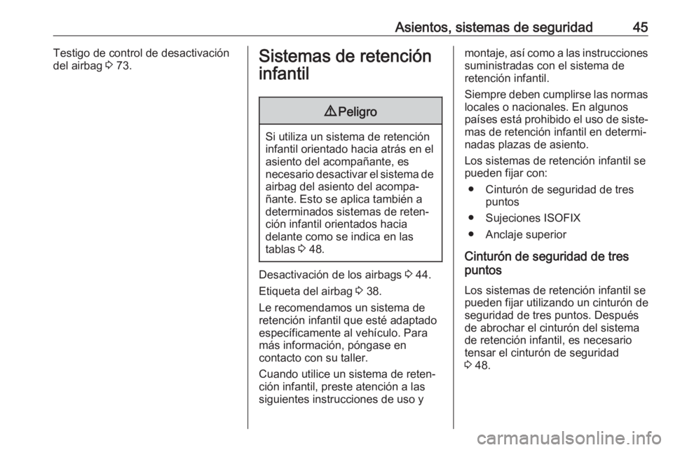 OPEL KARL 2019  Manual de Instrucciones (in Spanish) Asientos, sistemas de seguridad45Testigo de control de desactivación
del airbag  3 73.Sistemas de retención
infantil9 Peligro
Si utiliza un sistema de retención
infantil orientado hacia atrás en e