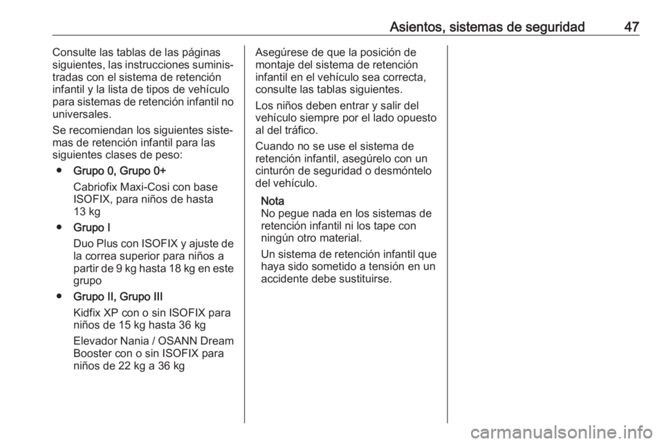 OPEL KARL 2019  Manual de Instrucciones (in Spanish) Asientos, sistemas de seguridad47Consulte las tablas de las páginas
siguientes, las instrucciones suminis‐
tradas con el sistema de retención
infantil y la lista de tipos de vehículo
para sistema