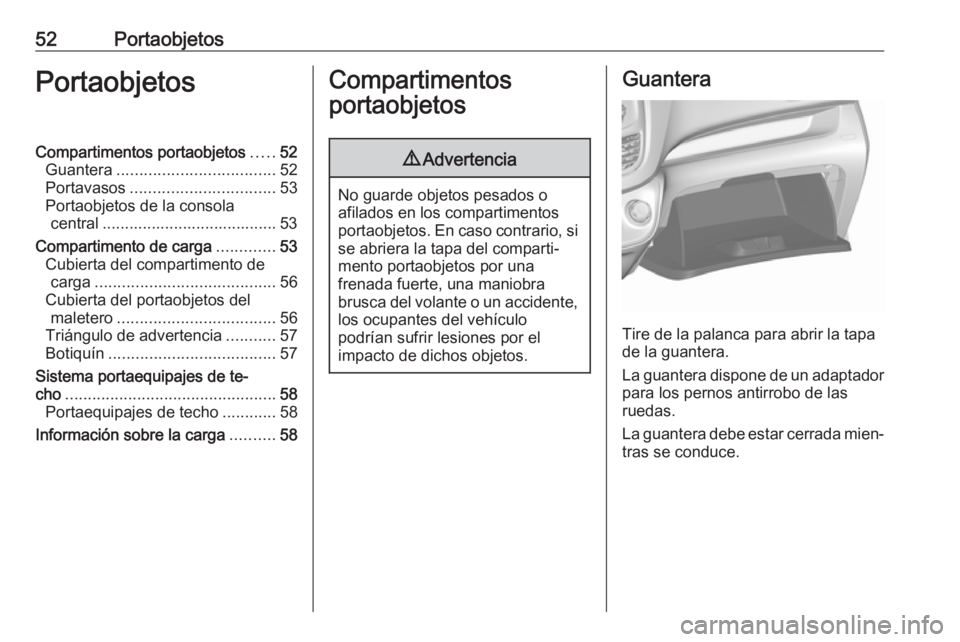 OPEL KARL 2019 Manual de Instrucciones (in Spanish) 52PortaobjetosPortaobjetosCompartimentos portaobjetos.....52
Guantera ................................... 52
Portavasos ................................ 53
Portaobjetos de la consola central ......... OPEL KARL 2019 Manual de Instrucciones (in Spanish) 52PortaobjetosPortaobjetosCompartimentos portaobjetos.....52
Guantera ................................... 52
Portavasos ................................ 53
Portaobjetos de la consola central .........