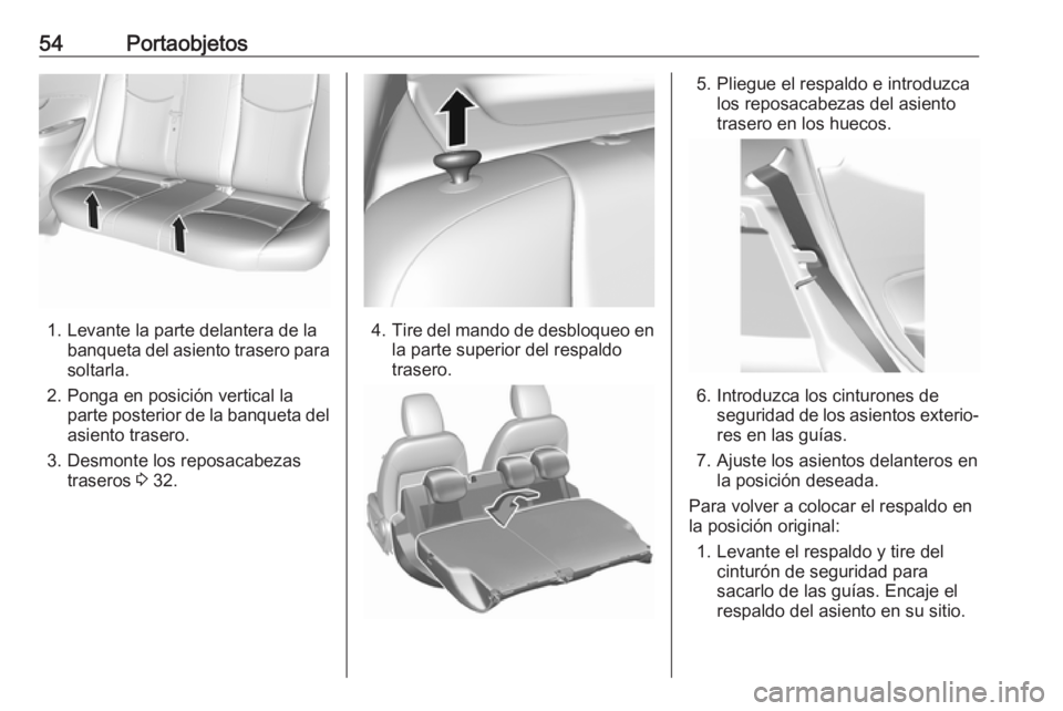 OPEL KARL 2019 Manual de Instrucciones (in Spanish) 54Portaobjetos
1. Levante la parte delantera de labanqueta del asiento trasero parasoltarla.
2. Ponga en posición vertical la parte posterior de la banqueta delasiento trasero.
3. Desmonte los reposa OPEL KARL 2019 Manual de Instrucciones (in Spanish) 54Portaobjetos
1. Levante la parte delantera de labanqueta del asiento trasero parasoltarla.
2. Ponga en posición vertical la parte posterior de la banqueta delasiento trasero.
3. Desmonte los reposa