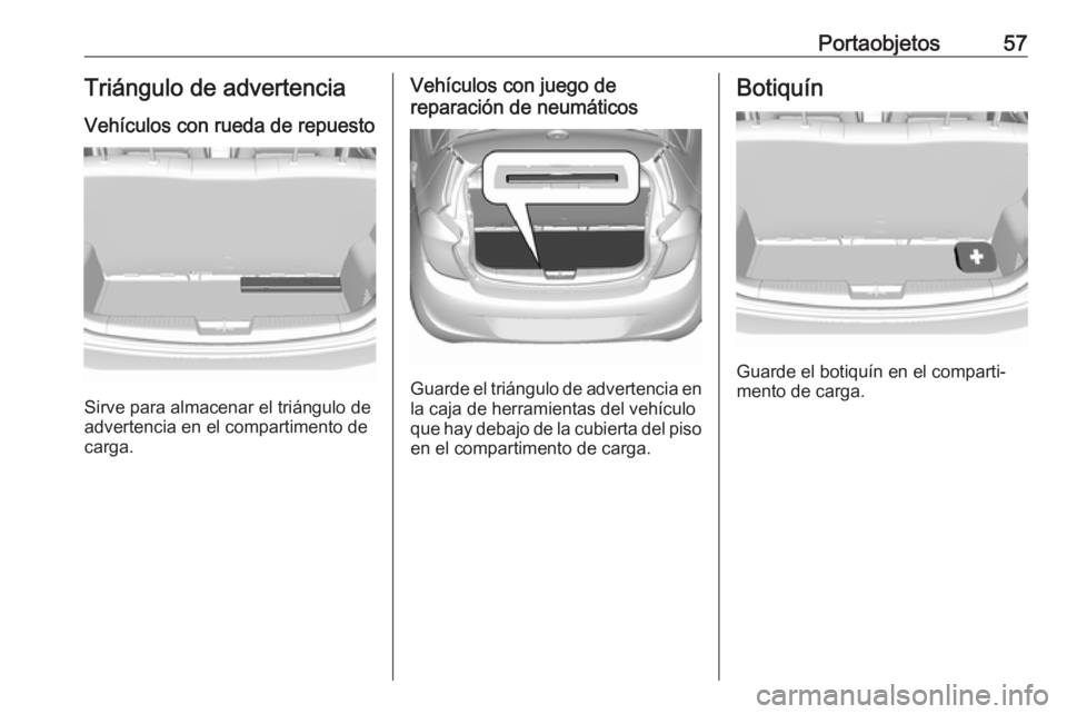 OPEL KARL 2019 Manual de Instrucciones (in Spanish) Portaobjetos57Triángulo de advertencia
Vehículos con rueda de repuesto
Sirve para almacenar el triángulo de
advertencia en el compartimento de
carga.
Vehículos con juego de
reparación de neumáti OPEL KARL 2019 Manual de Instrucciones (in Spanish) Portaobjetos57Triángulo de advertencia
Vehículos con rueda de repuesto
Sirve para almacenar el triángulo de
advertencia en el compartimento de
carga.
Vehículos con juego de
reparación de neumáti