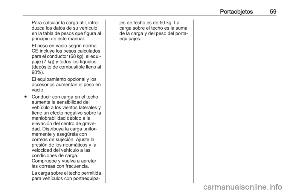 OPEL KARL 2019  Manual de Instrucciones (in Spanish) Portaobjetos59Para calcular la carga útil, intro‐
duzca los datos de su vehículo
en la tabla de pesos que figura al principio de este manual.
El peso en vacío según norma
CE incluye los pesos ca