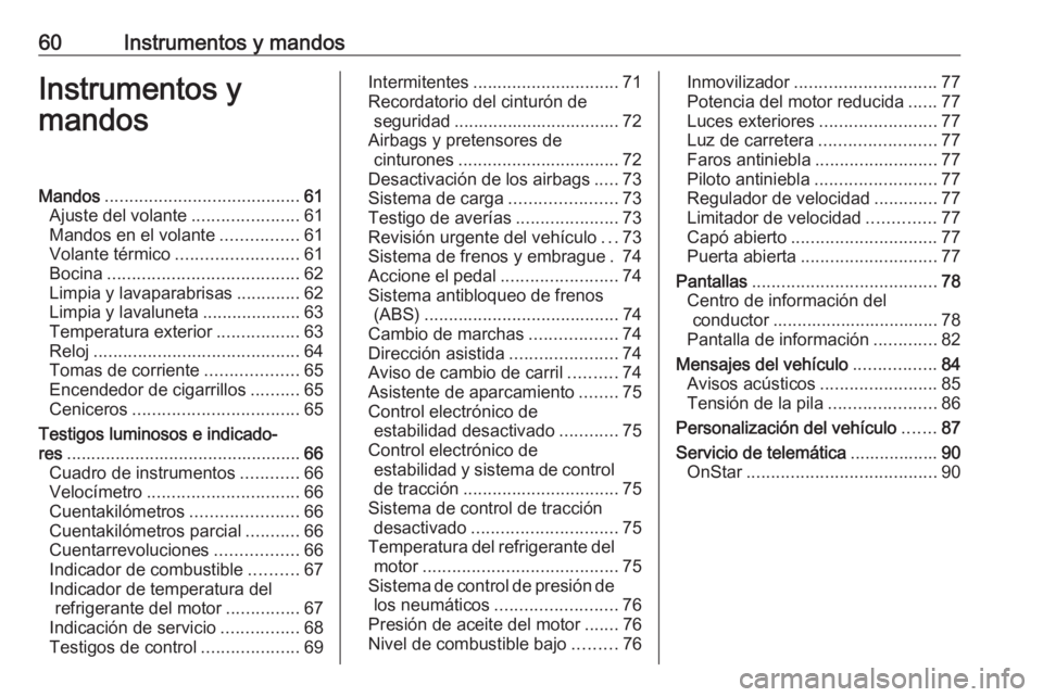OPEL KARL 2019 Manual de Instrucciones (in Spanish) 60Instrumentos y mandosInstrumentos y
mandosMandos ........................................ 61
Ajuste del volante ......................61
Mandos en el volante ................61
Volante térmico .... OPEL KARL 2019 Manual de Instrucciones (in Spanish) 60Instrumentos y mandosInstrumentos y
mandosMandos ........................................ 61
Ajuste del volante ......................61
Mandos en el volante ................61
Volante térmico ....