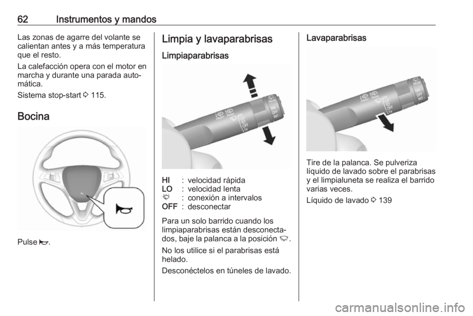 OPEL KARL 2019 Manual de Instrucciones (in Spanish) 62Instrumentos y mandosLas zonas de agarre del volante se
calientan antes y a más temperatura
que el resto.
La calefacción opera con el motor en
marcha y durante una parada auto‐
mática.
Sistema OPEL KARL 2019 Manual de Instrucciones (in Spanish) 62Instrumentos y mandosLas zonas de agarre del volante se
calientan antes y a más temperatura
que el resto.
La calefacción opera con el motor en
marcha y durante una parada auto‐
mática.
Sistema