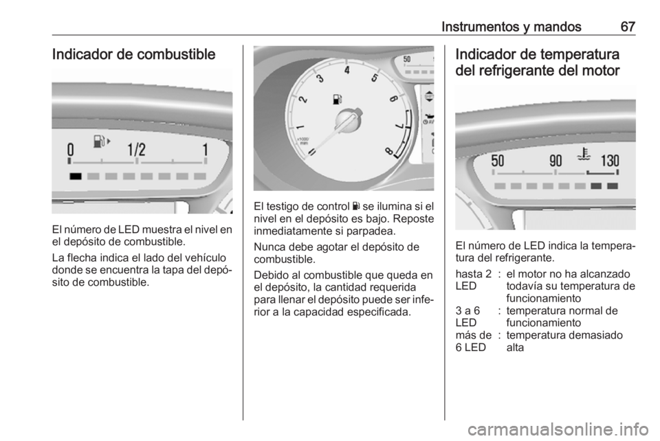 OPEL KARL 2019 Manual de Instrucciones (in Spanish) Instrumentos y mandos67Indicador de combustible
El número de LED muestra el nivel enel depósito de combustible.
La flecha indica el lado del vehículo
donde se encuentra la tapa del depó‐
sito de OPEL KARL 2019 Manual de Instrucciones (in Spanish) Instrumentos y mandos67Indicador de combustible
El número de LED muestra el nivel enel depósito de combustible.
La flecha indica el lado del vehículo
donde se encuentra la tapa del depó‐
sito de
