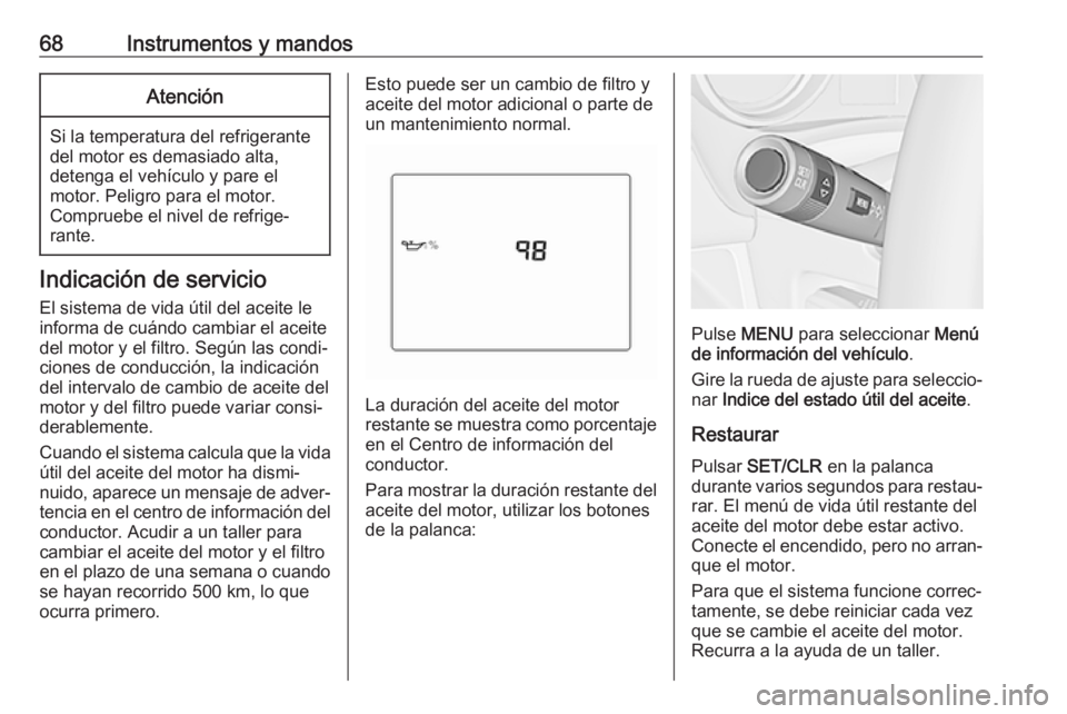 OPEL KARL 2019 Manual de Instrucciones (in Spanish) 68Instrumentos y mandosAtención
Si la temperatura del refrigerante
del motor es demasiado alta,
detenga el vehículo y pare el
motor. Peligro para el motor.
Compruebe el nivel de refrige‐
rante.
In OPEL KARL 2019 Manual de Instrucciones (in Spanish) 68Instrumentos y mandosAtención
Si la temperatura del refrigerante
del motor es demasiado alta,
detenga el vehículo y pare el
motor. Peligro para el motor.
Compruebe el nivel de refrige‐
rante.
In
