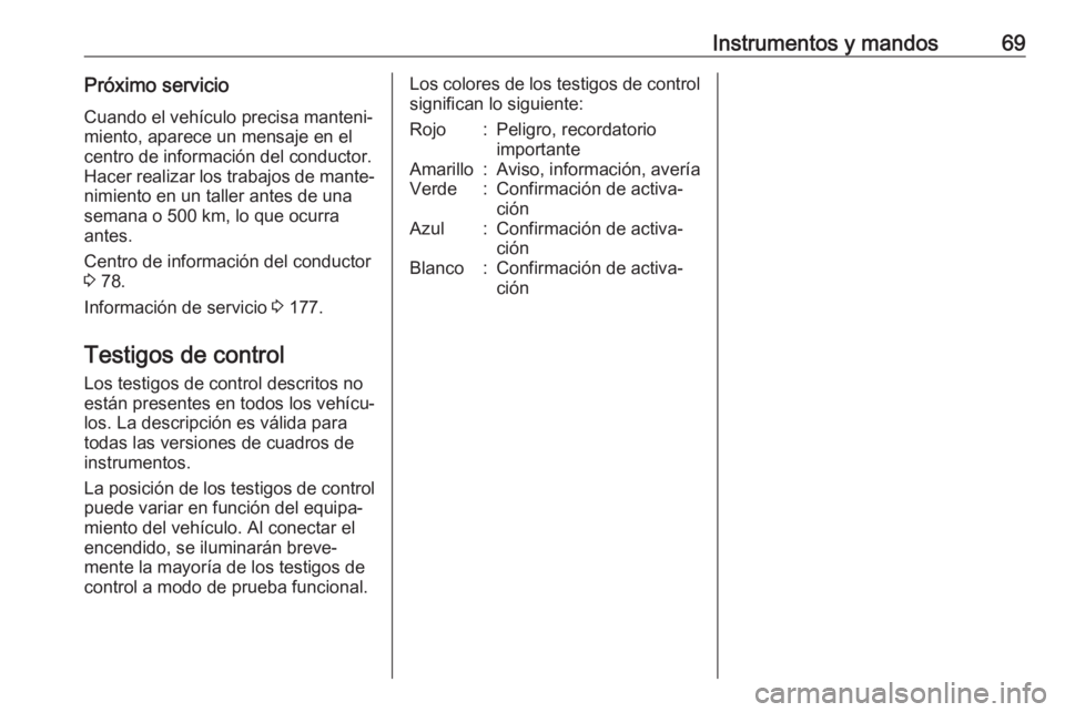 OPEL KARL 2019 Manual de Instrucciones (in Spanish) Instrumentos y mandos69Próximo servicio
Cuando el vehículo precisa manteni‐
miento, aparece un mensaje en el
centro de información del conductor.
Hacer realizar los trabajos de mante‐ nimiento OPEL KARL 2019 Manual de Instrucciones (in Spanish) Instrumentos y mandos69Próximo servicio
Cuando el vehículo precisa manteni‐
miento, aparece un mensaje en el
centro de información del conductor.
Hacer realizar los trabajos de mante‐ nimiento