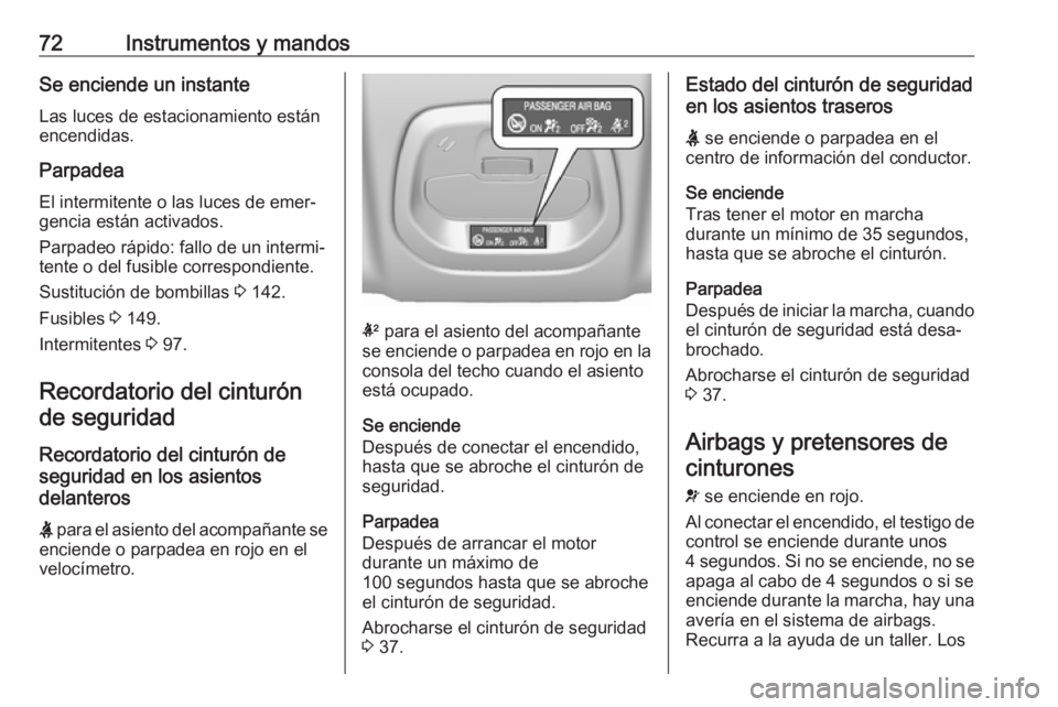 OPEL KARL 2019 Manual de Instrucciones (in Spanish) 72Instrumentos y mandosSe enciende un instanteLas luces de estacionamiento están
encendidas.
Parpadea
El intermitente o las luces de emer‐
gencia están activados.
Parpadeo rápido: fallo de un int OPEL KARL 2019 Manual de Instrucciones (in Spanish) 72Instrumentos y mandosSe enciende un instanteLas luces de estacionamiento están
encendidas.
Parpadea
El intermitente o las luces de emer‐
gencia están activados.
Parpadeo rápido: fallo de un int
