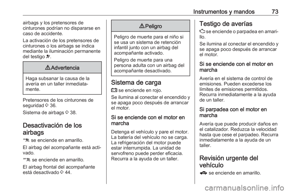 OPEL KARL 2019 Manual de Instrucciones (in Spanish) Instrumentos y mandos73airbags y los pretensores de
cinturones podrían no dispararse en caso de accidente.
La activación de los pretensores de cinturones o los airbags se indica
mediante la iluminac OPEL KARL 2019 Manual de Instrucciones (in Spanish) Instrumentos y mandos73airbags y los pretensores de
cinturones podrían no dispararse en caso de accidente.
La activación de los pretensores de cinturones o los airbags se indica
mediante la iluminac