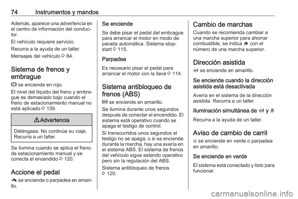 OPEL KARL 2019 Manual de Instrucciones (in Spanish) 74Instrumentos y mandosAdemás, aparece una advertencia enel centro de información del conduc‐
tor.
El vehículo requiere servicio.
Recurra a la ayuda de un taller.
Mensajes del vehículo 3 84.
Si OPEL KARL 2019 Manual de Instrucciones (in Spanish) 74Instrumentos y mandosAdemás, aparece una advertencia enel centro de información del conduc‐
tor.
El vehículo requiere servicio.
Recurra a la ayuda de un taller.
Mensajes del vehículo 3 84.
Si