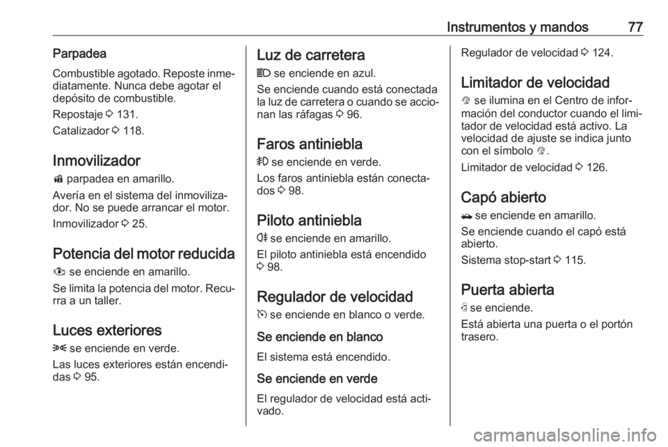 OPEL KARL 2019 Manual de Instrucciones (in Spanish) Instrumentos y mandos77ParpadeaCombustible agotado. Reposte inme‐
diatamente. Nunca debe agotar el
depósito de combustible.
Repostaje 3 131.
Catalizador 3 118.
Inmovilizador d parpadea en amaril OPEL KARL 2019 Manual de Instrucciones (in Spanish) Instrumentos y mandos77ParpadeaCombustible agotado. Reposte inme‐
diatamente. Nunca debe agotar el
depósito de combustible.
Repostaje 3 131.
Catalizador 3 118.
Inmovilizador d parpadea en amaril