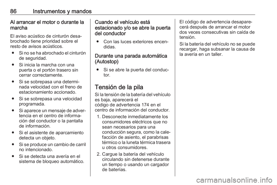 OPEL KARL 2019 Manual de Instrucciones (in Spanish) 86Instrumentos y mandosAl arrancar el motor o durante la
marcha
El aviso acústico de cinturón desa‐
brochado tiene prioridad sobre el
resto de avisos acústicos.
● Si no se ha abrochado el cintu OPEL KARL 2019 Manual de Instrucciones (in Spanish) 86Instrumentos y mandosAl arrancar el motor o durante la
marcha
El aviso acústico de cinturón desa‐
brochado tiene prioridad sobre el
resto de avisos acústicos.
● Si no se ha abrochado el cintu