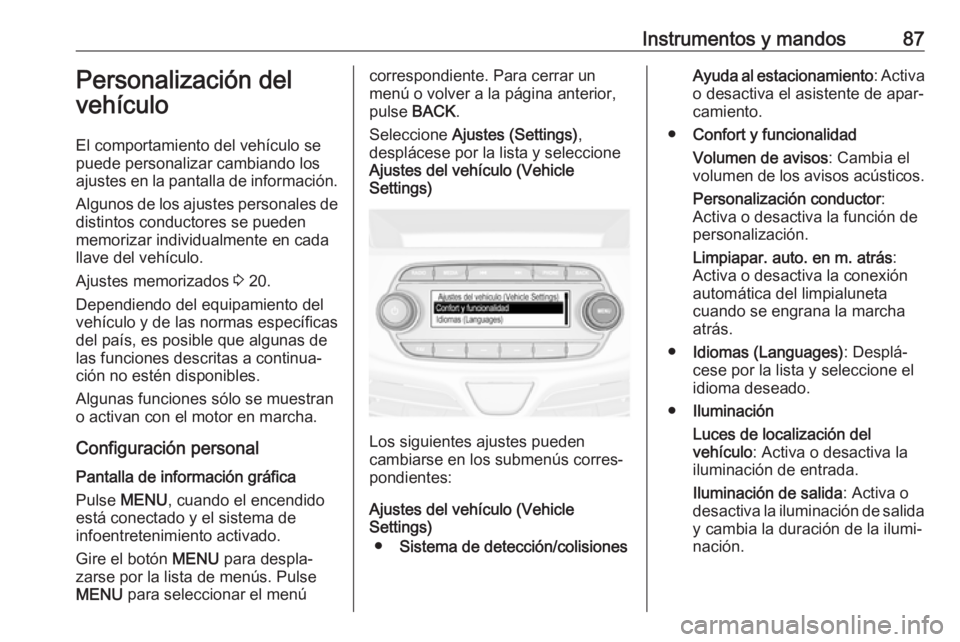 OPEL KARL 2019 Manual de Instrucciones (in Spanish) Instrumentos y mandos87Personalización del
vehículo
El comportamiento del vehículo se
puede personalizar cambiando los ajustes en la pantalla de información.
Algunos de los ajustes personales de
d OPEL KARL 2019 Manual de Instrucciones (in Spanish) Instrumentos y mandos87Personalización del
vehículo
El comportamiento del vehículo se
puede personalizar cambiando los ajustes en la pantalla de información.
Algunos de los ajustes personales de
d