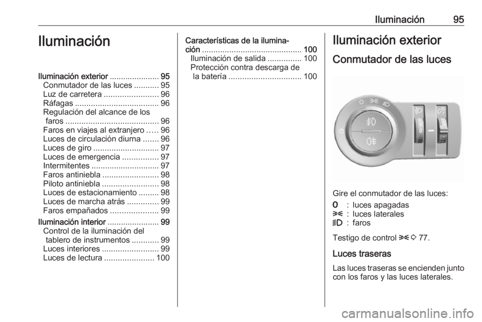 OPEL KARL 2019 Manual de Instrucciones (in Spanish) Iluminación95IluminaciónIluminación exterior......................95
Conmutador de las luces ...........95
Luz de carretera ........................96
Ráfagas ..................................... OPEL KARL 2019 Manual de Instrucciones (in Spanish) Iluminación95IluminaciónIluminación exterior......................95
Conmutador de las luces ...........95
Luz de carretera ........................96
Ráfagas .....................................