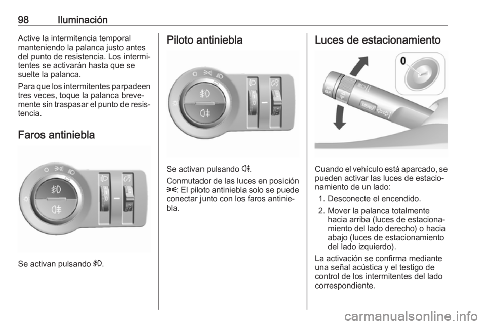 OPEL KARL 2019 Manual de Instrucciones (in Spanish) 98IluminaciónActive la intermitencia temporal
manteniendo la palanca justo antes
del punto de resistencia. Los intermi‐
tentes se activarán hasta que se
suelte la palanca.
Para que los intermitent OPEL KARL 2019 Manual de Instrucciones (in Spanish) 98IluminaciónActive la intermitencia temporal
manteniendo la palanca justo antes
del punto de resistencia. Los intermi‐
tentes se activarán hasta que se
suelte la palanca.
Para que los intermitent