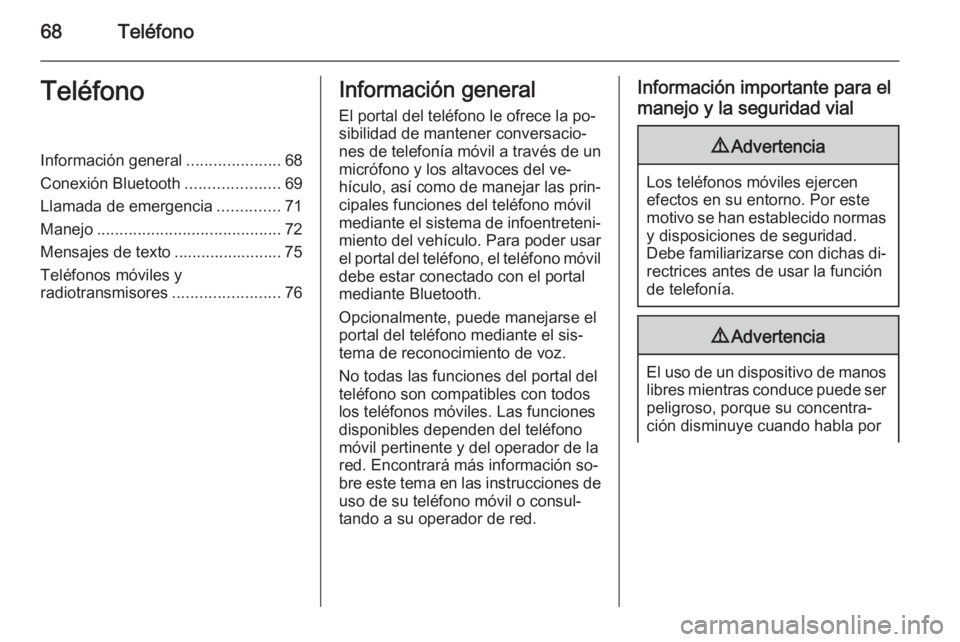 OPEL MERIVA 2014.5  Manual de infoentretenimiento (in Spanish) 68TeléfonoTeléfonoInformación general.....................68
Conexión Bluetooth .....................69
Llamada de emergencia ..............71
Manejo ......................................... 72
M