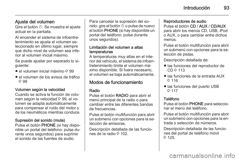 OPEL MERIVA 2014.5 Manual de infoentretenimiento (in Spanish) Introducción93
Ajuste del volumen
Gire el botón X. Se muestra el ajuste
actual en la pantalla.
Al encender el sistema de infoentre‐
tenimiento se ajusta el volumen se‐
leccionado en último lug OPEL MERIVA 2014.5 Manual de infoentretenimiento (in Spanish) Introducción93
Ajuste del volumen
Gire el botón X. Se muestra el ajuste
actual en la pantalla.
Al encender el sistema de infoentre‐
tenimiento se ajusta el volumen se‐
leccionado en último lug