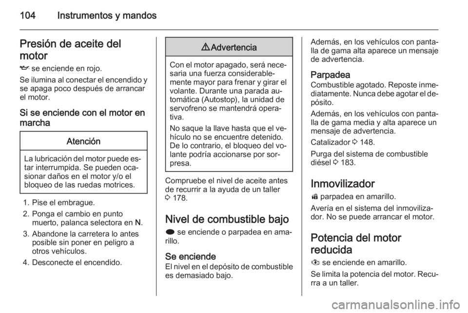 OPEL MERIVA 2014.5 Manual de Instrucciones (in Spanish) 104Instrumentos y mandosPresión de aceite del
motor
I se enciende en rojo.
Se ilumina al conectar el encendido y se apaga poco después de arrancar
el motor.
Si se enciende con el motor en
marchaAte OPEL MERIVA 2014.5 Manual de Instrucciones (in Spanish) 104Instrumentos y mandosPresión de aceite del
motor
I se enciende en rojo.
Se ilumina al conectar el encendido y se apaga poco después de arrancar
el motor.
Si se enciende con el motor en
marchaAte