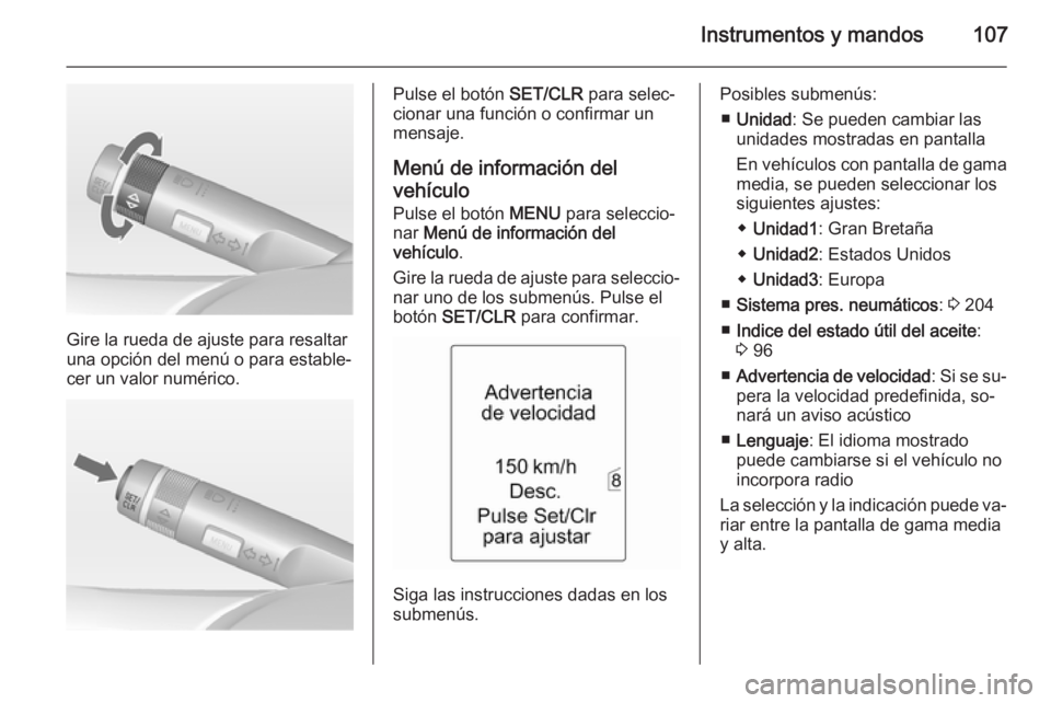 OPEL MERIVA 2014.5 Manual de Instrucciones (in Spanish) Instrumentos y mandos107
Gire la rueda de ajuste para resaltar
una opción del menú o para estable‐
cer un valor numérico.
Pulse el botón SET/CLR para selec‐
cionar una función o confirmar un OPEL MERIVA 2014.5 Manual de Instrucciones (in Spanish) Instrumentos y mandos107
Gire la rueda de ajuste para resaltar
una opción del menú o para estable‐
cer un valor numérico.
Pulse el botón SET/CLR para selec‐
cionar una función o confirmar un